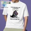 Future Me Problem Shirt Hilarious Unique Gift Idea hotcouturetrends 1