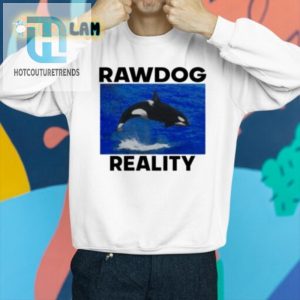 Rawdog Reality Killer Whale Shirt Funny Unique Tee hotcouturetrends 1 3