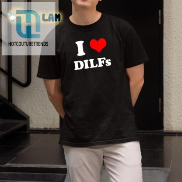 Hilarious I Love Dilfs Shirt Unique Fun Apparel hotcouturetrends 1 1