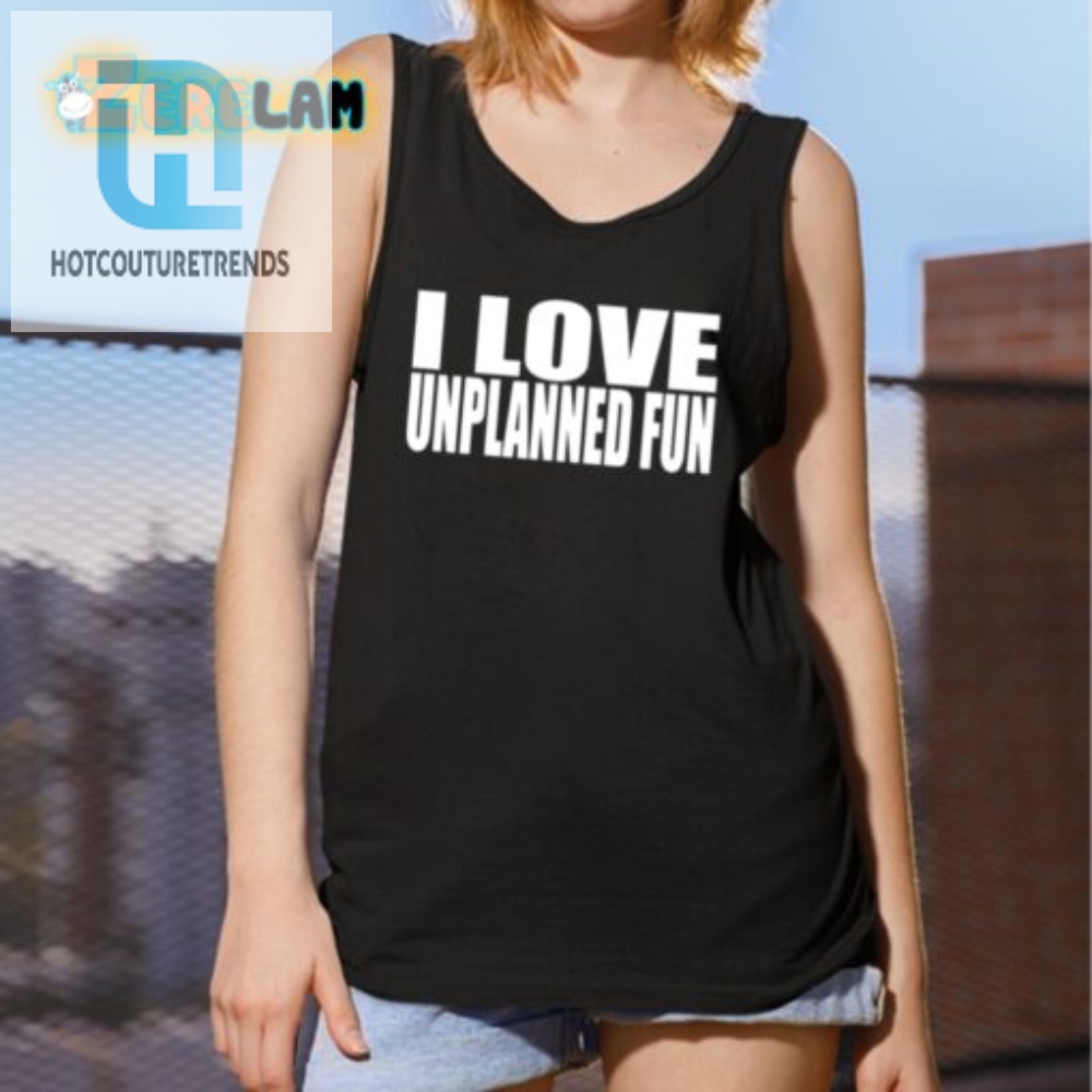 Get Laughs With Our Unique I Love Unplanned Fun Shirt