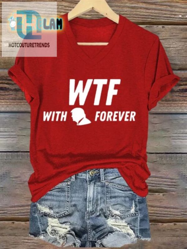 Lol Trump 2024 Tee Wtf With Trump Forever Print Shirt hotcouturetrends 1