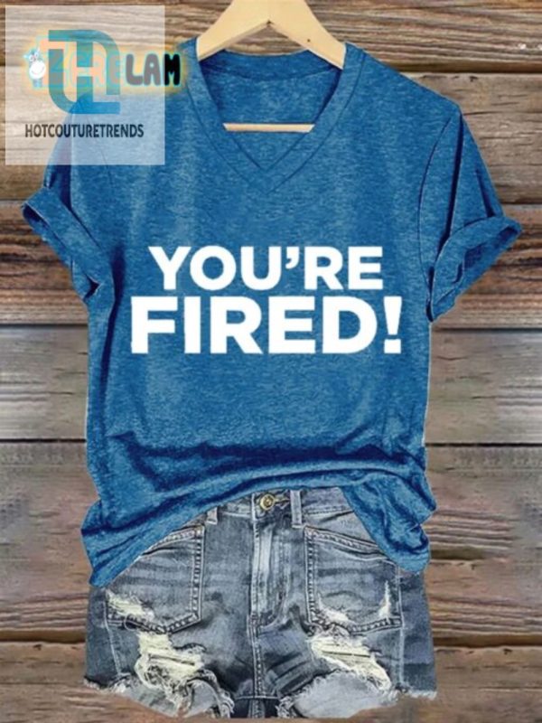 Spice Up Your Wardrobe Womens Youre Fired Tee Funny hotcouturetrends 1