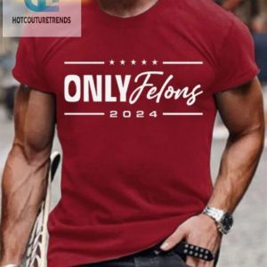 Mens Only Felons Tee Funny Bold Casual Wear hotcouturetrends 1 1