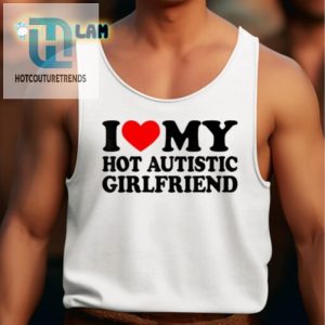 Funny I Love My Hot Autistic Girlfriend Shirt Unique Gift hotcouturetrends 1 4