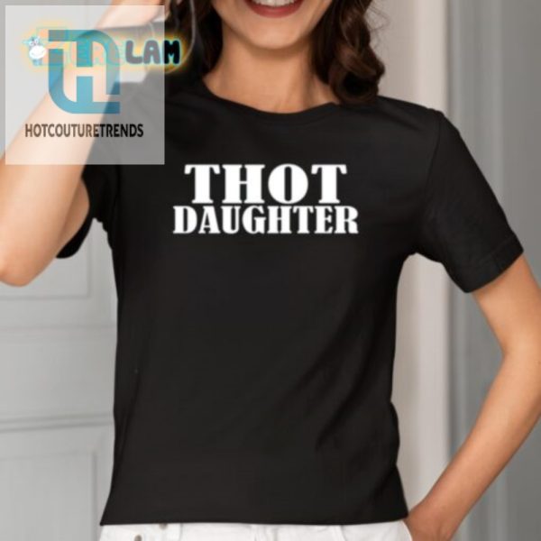 Get Laughs With Our Unique Thot Daughter Shirt hotcouturetrends 1 1