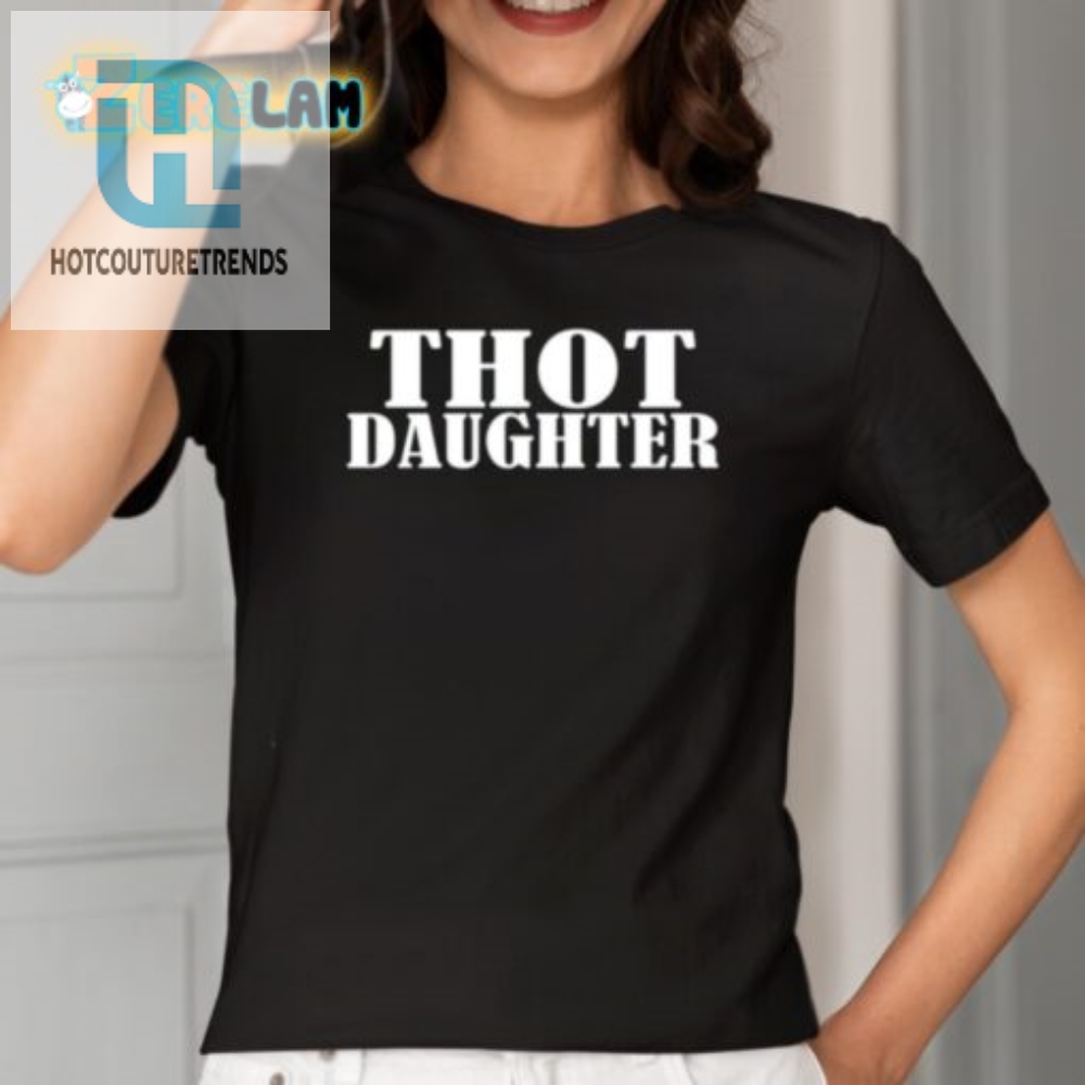 Get Laughs With Our Unique Thot Daughter Shirt