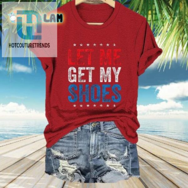 Unique Womens Funny Let Me Get My Shoes Tshirt hotcouturetrends 1 2