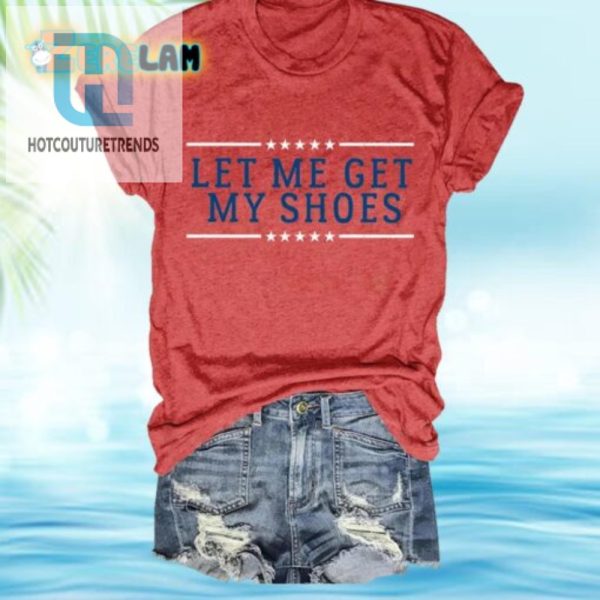 Funny Let Me Get My Shoes Womens Crew Neck Tee hotcouturetrends 1