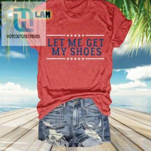 Funny Let Me Get My Shoes Womens Crew Neck Tee hotcouturetrends 1 2