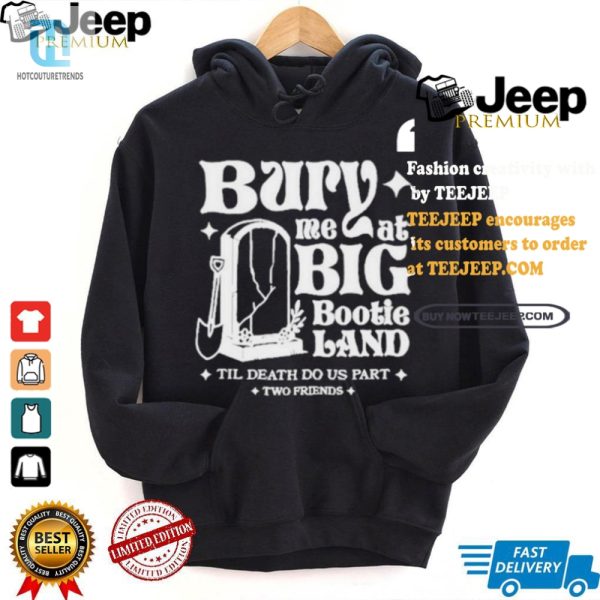 Bury Me At Big Bootie Land Funny Friend Duo Tshirt hotcouturetrends 1 1