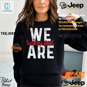 Get Clucking Unique Funny We Are Turkey Foot Shirt hotcouturetrends 1 2