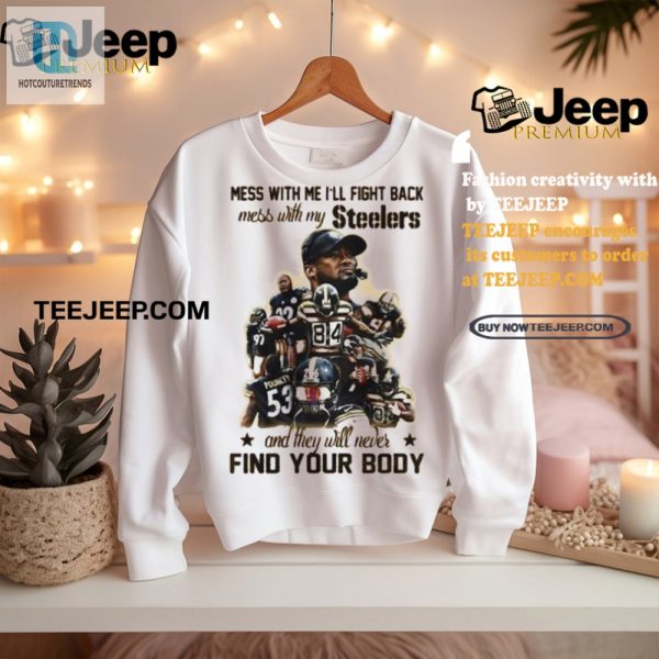 Funny Steelers Tee Mess With My Team Disappear Shirt hotcouturetrends 1 1