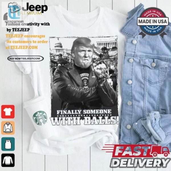 Hilarious Trump Finally Someone With Balls Tshirt hotcouturetrends 1 2