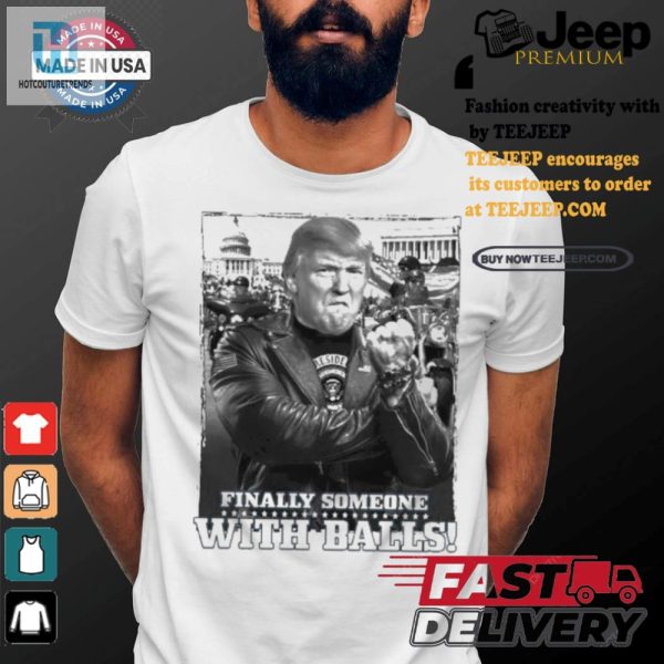 Hilarious Trump Finally Someone With Balls Tshirt hotcouturetrends 1 3