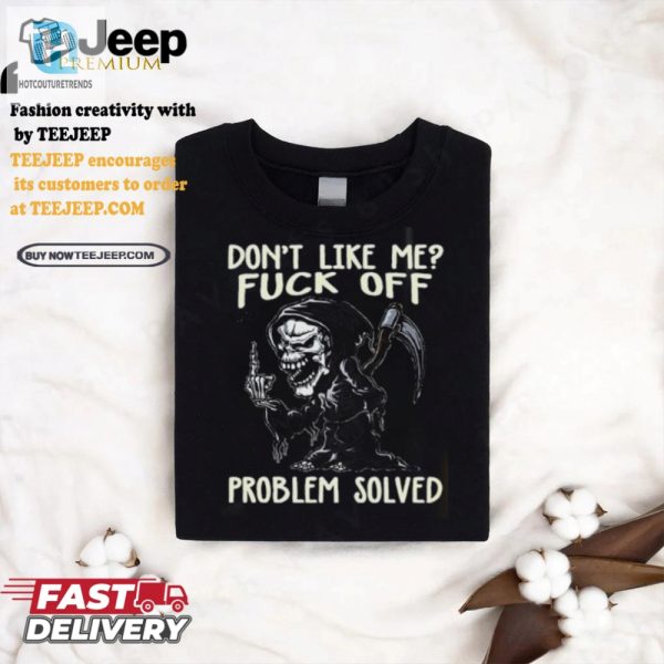 Funny Dont Like Me Fck Off Tee Problem Solved hotcouturetrends 1