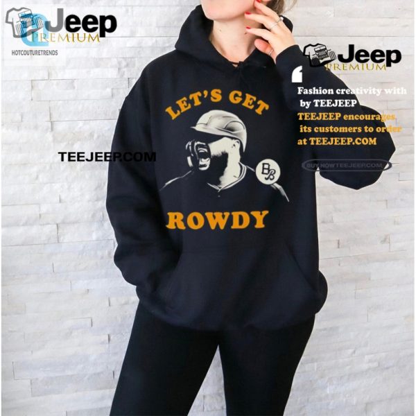 Get Laughs Cheers With The Rowdy Tellez Lets Get Rowdy Shirt hotcouturetrends 1 1