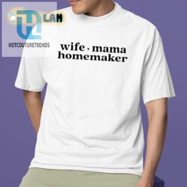 Funny Wife Mama Homemaker Shirt Unique Hilarious Tee hotcouturetrends 1