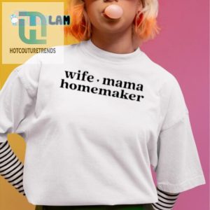 Funny Wife Mama Homemaker Shirt Unique Hilarious Tee hotcouturetrends 1 1