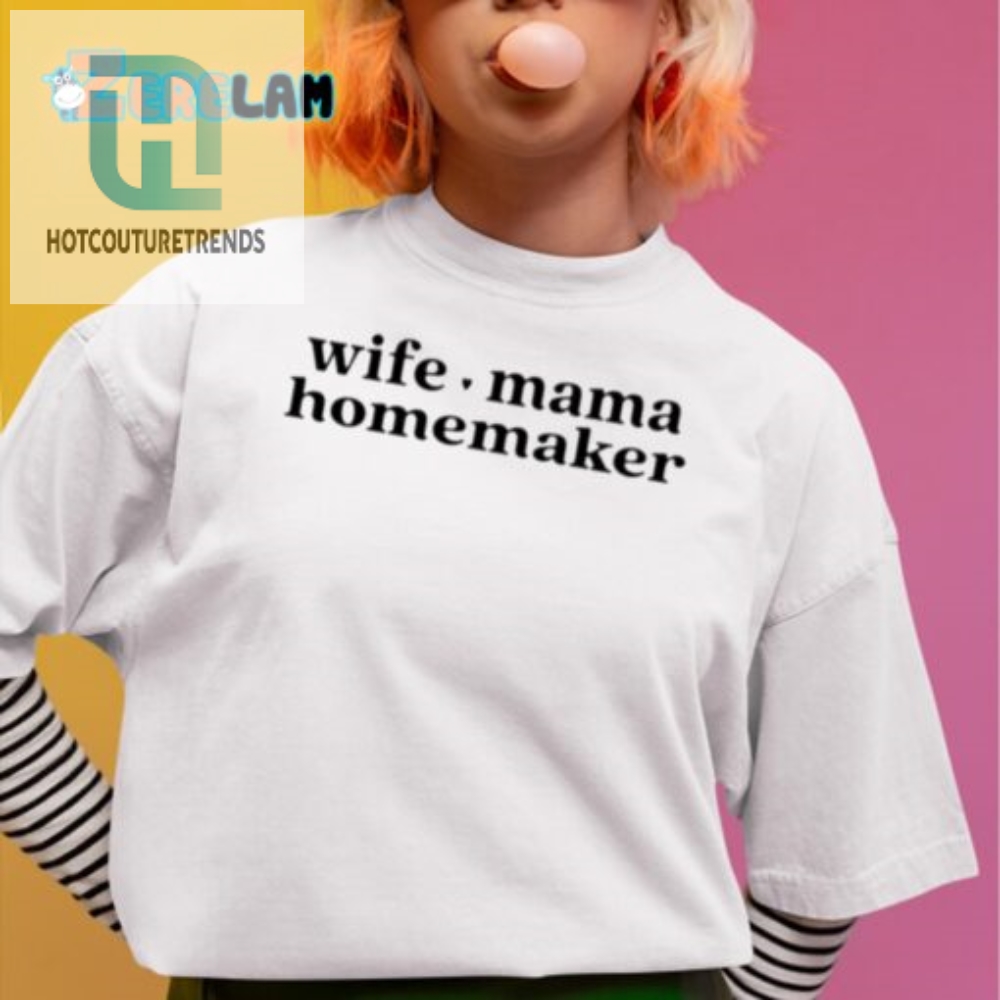 Funny Wife Mama Homemaker Shirt Unique  Hilarious Tee