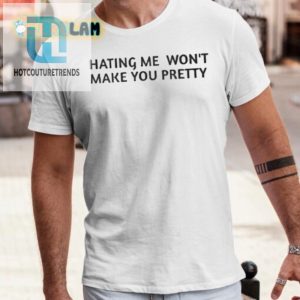 Humorous Hating Me Wont Make You Pretty Tee Stand Out hotcouturetrends 1 3