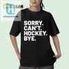 Humorous Sorry Cant Hockey Bye Shirt Unique Sportswear hotcouturetrends 1