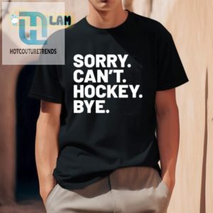 Humorous Sorry Cant Hockey Bye Shirt Unique Sportswear hotcouturetrends 1 2