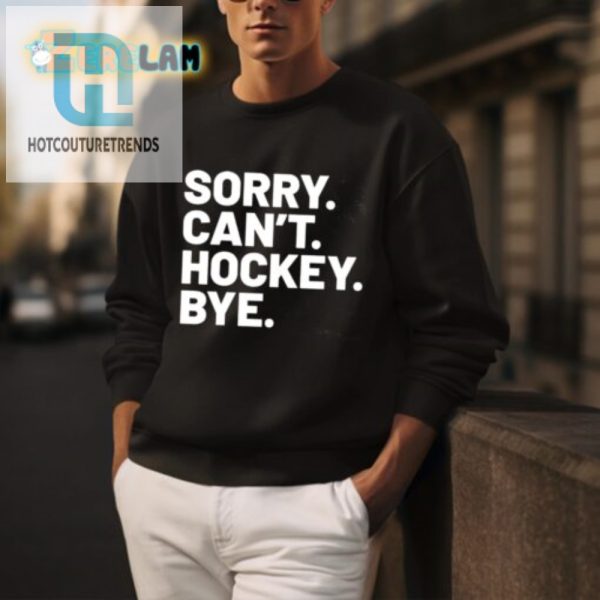 Humorous Sorry Cant Hockey Bye Shirt Unique Sportswear hotcouturetrends 1 3