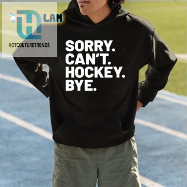 Humorous Sorry Cant Hockey Bye Shirt Unique Sportswear hotcouturetrends 1 4