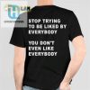 Get Laughs Stop Trying To Be Liked Funny Shirt hotcouturetrends 1