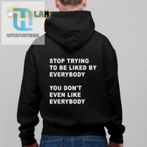 Get Laughs Stop Trying To Be Liked Funny Shirt hotcouturetrends 1 2