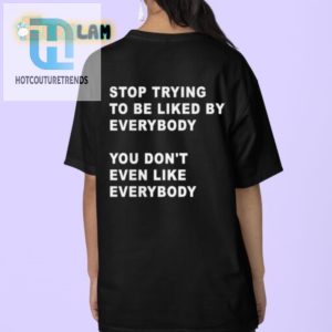 Get Laughs Stop Trying To Be Liked Funny Shirt hotcouturetrends 1 3