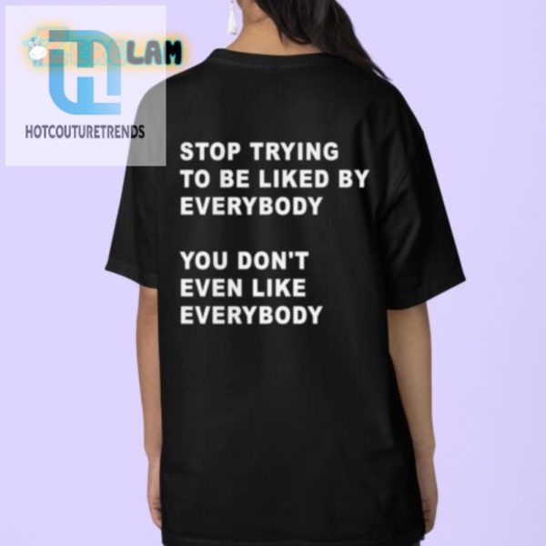 Get Laughs Stop Trying To Be Liked Funny Shirt hotcouturetrends 1 3