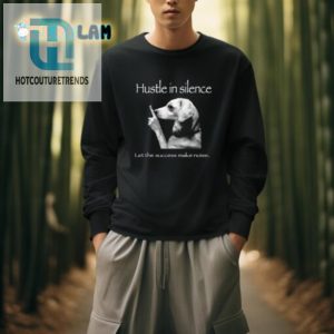 Silently Hustling Funny Shirt Let Success Make The Noise hotcouturetrends 1 3