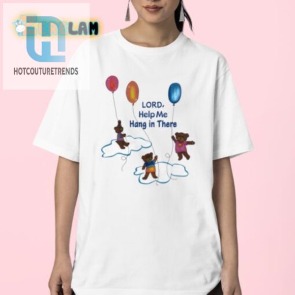 Quirky Lord Help Me Hang In There Shirt Funny Unique hotcouturetrends 1