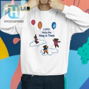 Quirky Lord Help Me Hang In There Shirt Funny Unique hotcouturetrends 1 2