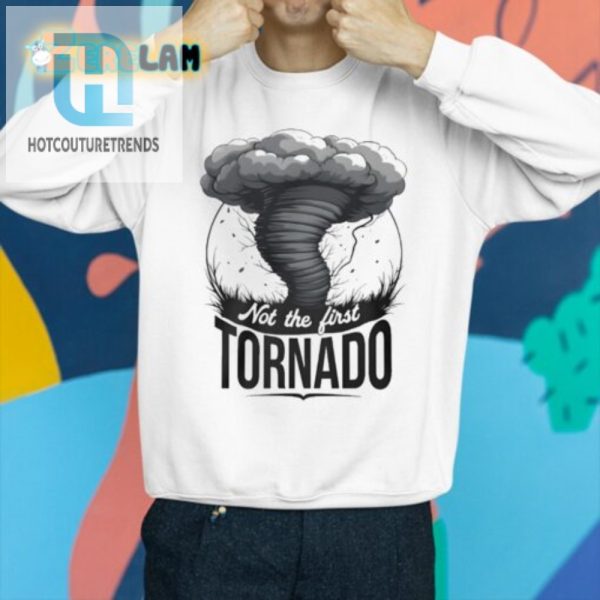 Not The First Tornado Shirt Hilariously Unique Apparel hotcouturetrends 1 2