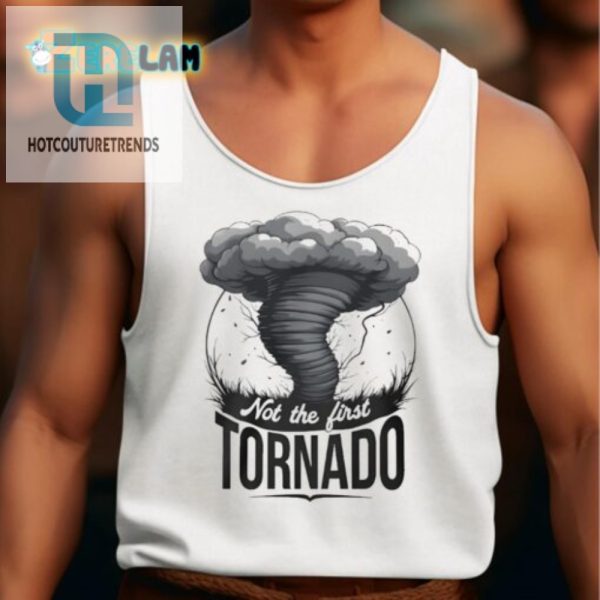 Not The First Tornado Shirt Hilariously Unique Apparel hotcouturetrends 1 4