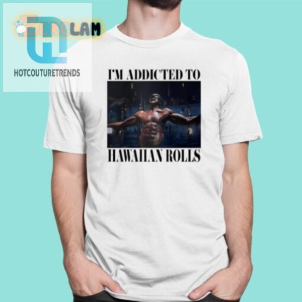 Hilarious Addicted To Hawaiian Rolls Shirt Unique Fun hotcouturetrends 1