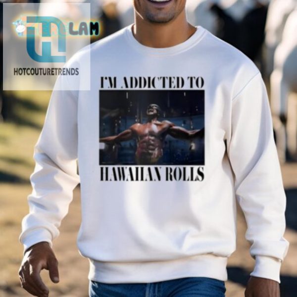 Hilarious Addicted To Hawaiian Rolls Shirt Unique Fun hotcouturetrends 1 2