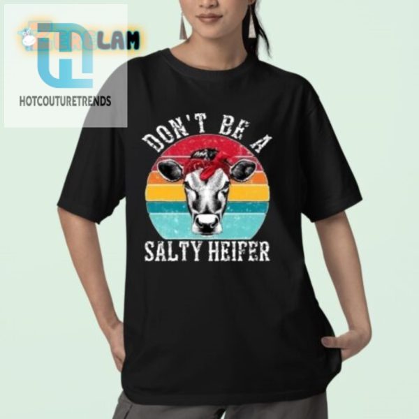 Funny Dont Be A Salty Heifer Shirt Unique Sassy Tee hotcouturetrends 1