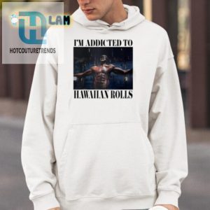 Hilarious Im Addicted To Hawaiian Rolls Tshirt Unique Fun hotcouturetrends 1 3