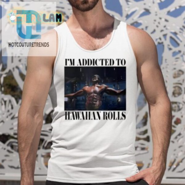 Hilarious Im Addicted To Hawaiian Rolls Tshirt Unique Fun hotcouturetrends 1 4