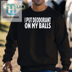 Hilarious Deodorant On My Balls Shirt Standout Unique hotcouturetrends 1 2