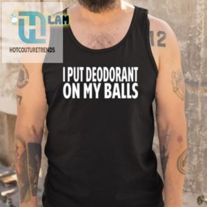 Hilarious Deodorant On My Balls Shirt Standout Unique hotcouturetrends 1 4