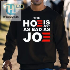 Funny Unique The Hoe Is Just As Bad As Joe Shirt hotcouturetrends 1 2