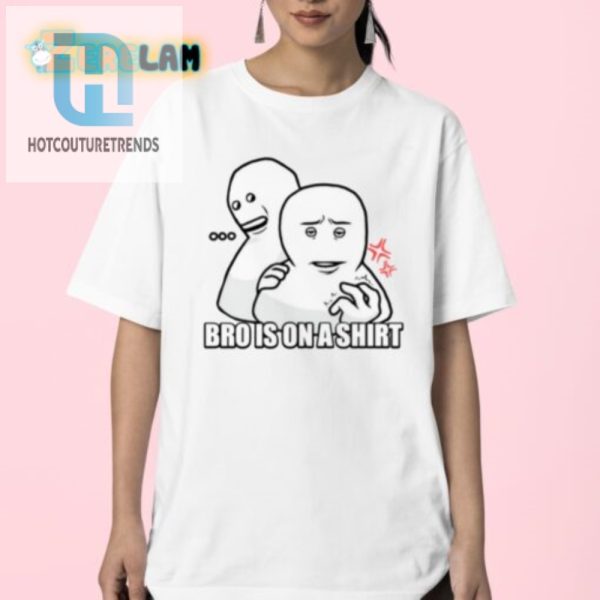 Get Laughs With Our Unique Bro Is On A Shirt Tee hotcouturetrends 1