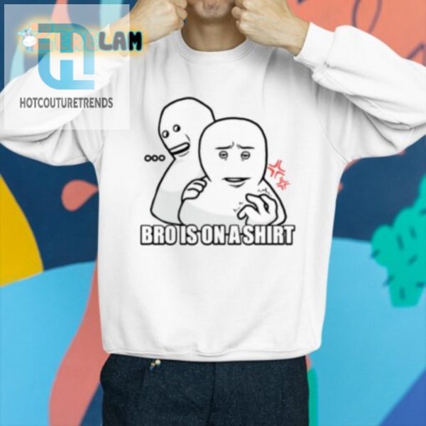 Get Laughs With Our Unique Bro Is On A Shirt Tee hotcouturetrends 1 2