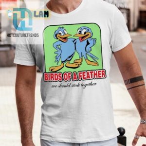 Humorous Birds Of A Feather Unique Sticktogether Shirt hotcouturetrends 1 3