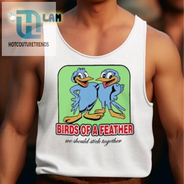 Humorous Birds Of A Feather Unique Sticktogether Shirt hotcouturetrends 1 4