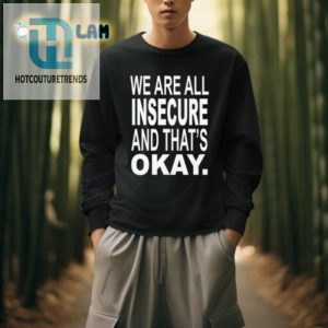 Embrace Insecurity Hilarious We Are All Insecure Tee hotcouturetrends 1 3